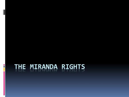 The Miranda Rights.