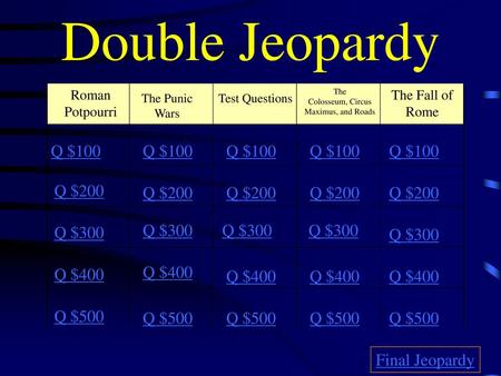 Double Jeopardy Q $100 Q $100 Q $100 Q $100 Q $100 Q $200 Q $200