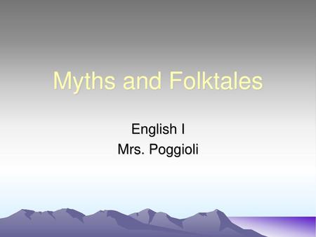 Myths and Folktales English I Mrs. Poggioli.