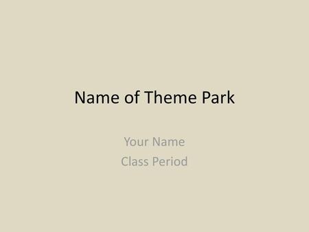 Name of Theme Park Your Name Class Period.