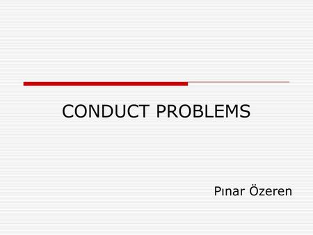 CONDUCT PROBLEMS Pınar Özeren.