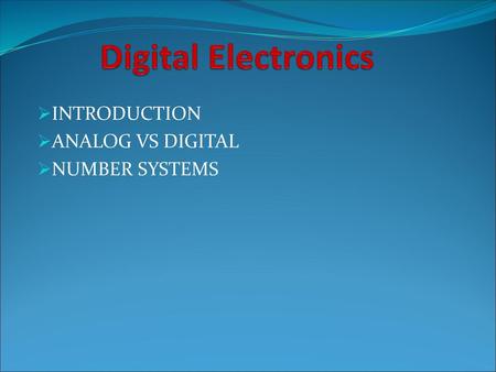 Digital Electronics INTRODUCTION ANALOG VS DIGITAL NUMBER SYSTEMS.