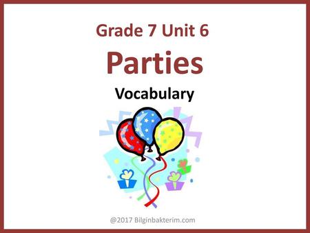 Grade 7 Unit 6 Parties Vocabulary @2017 Bilginbakterim.com.