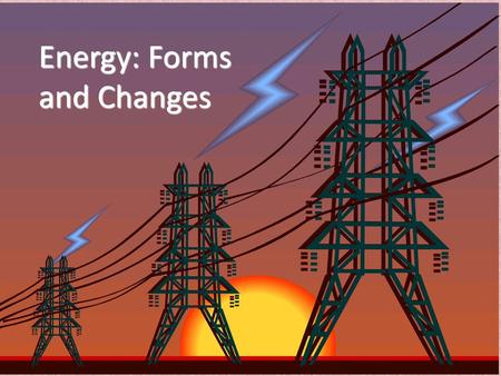 Energy: Forms and Changes