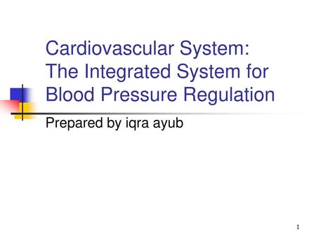 Cardiovascular System: The Integrated System for Blood Pressure Regulation Prepared by iqra ayub.