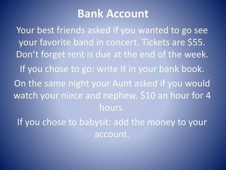 Bank Account Your best friends asked if you wanted to go see your favorite band in concert. Tickets are $55. Don’t forget rent is due at the end of the.