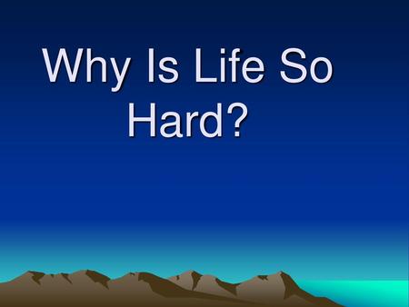 Why Is Life So Hard?.