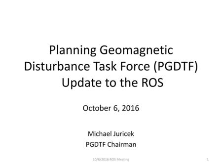 Planning Geomagnetic Disturbance Task Force (PGDTF) Update to the ROS