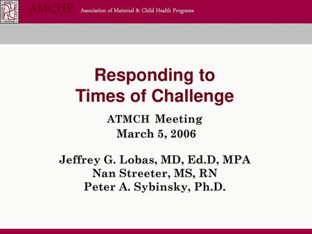 Responding to Times of Challenge ATMCH Meeting March 5, 2006 Jeffrey G