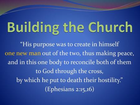 Building the Church “His purpose was to create in himself