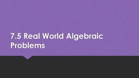 7.5 Real World Algebraic Problems