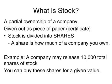 What is Stock? A partial ownership of a company.