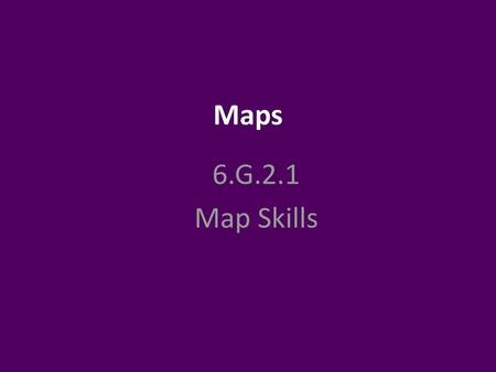 Maps 6.G.2.1 Map Skills.