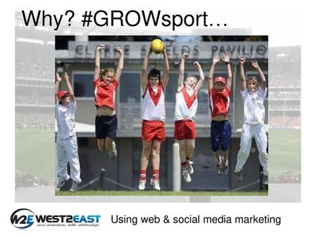 Why? #GROWsport… Using web & social media marketing.