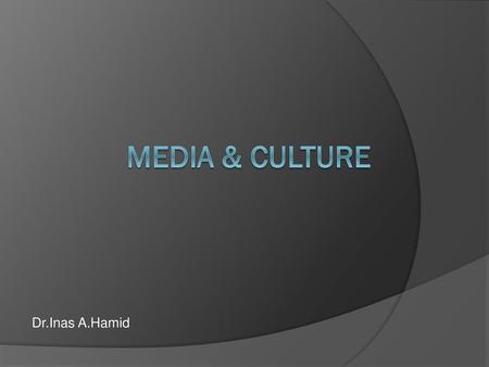 Media & Culture Dr.Inas A.Hamid.