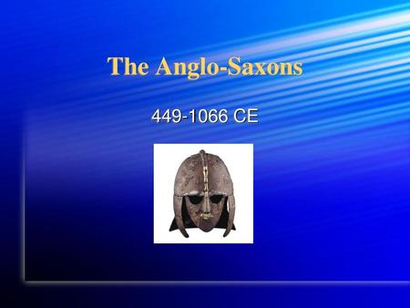 The Anglo-Saxons 449-1066 CE.