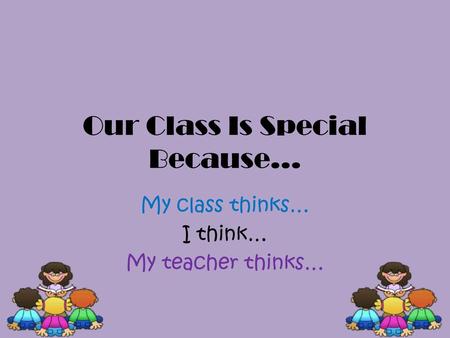 Our Class Is Special Because…