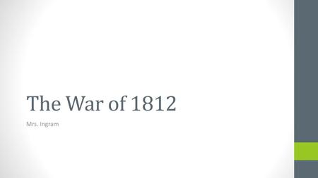 The War of 1812 Mrs. Ingram.