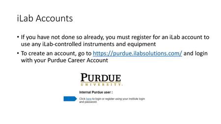 ILab Accounts If you have not done so already, you must register for an iLab account to use any iLab-controlled instruments and equipment To create an.