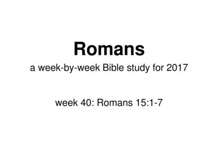 a week-by-week Bible study for 2017 week 40: Romans 15:1-7