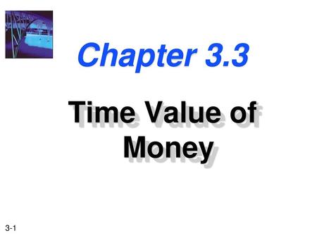 Chapter 3.3 Time Value of Money.