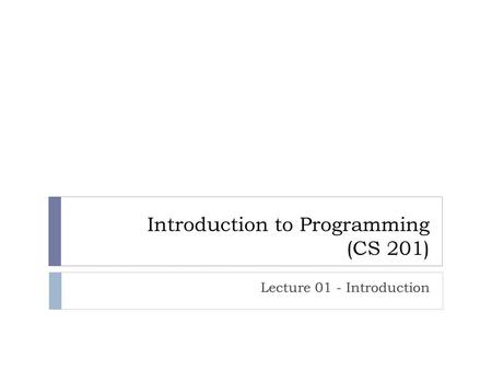 Introduction to Programming (CS 201)