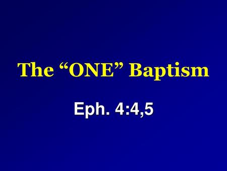 The “ONE” Baptism Eph. 4:4,5.