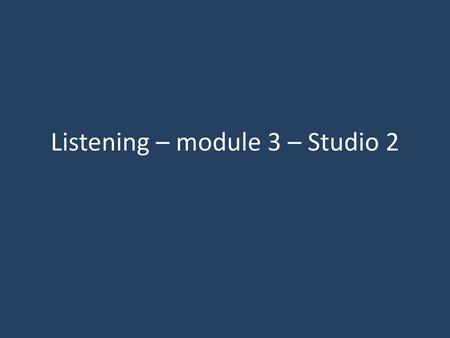 Listening – module 3 – Studio 2