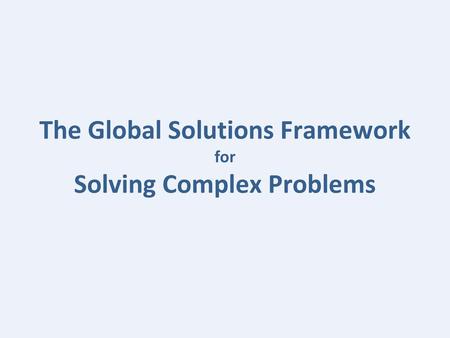 The Global Solutions Framework for Solving Complex Problems