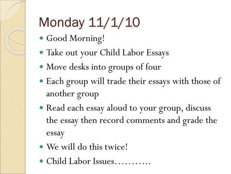 Monday 11/1/10 Good Morning! Take out your Child Labor Essays