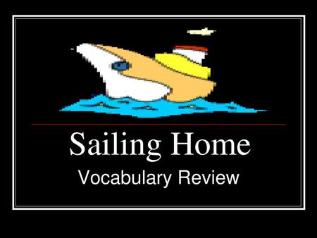 Sailing Home Vocabulary Review.