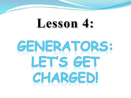 Lesson 4: Generators: Let’s Get Charged!.