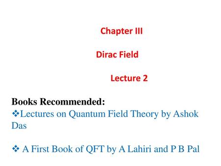 Chapter III Dirac Field Lecture 2 Books Recommended: