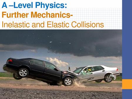 A –Level Physics: Further Mechanics- Inelastic and Elastic Collisions