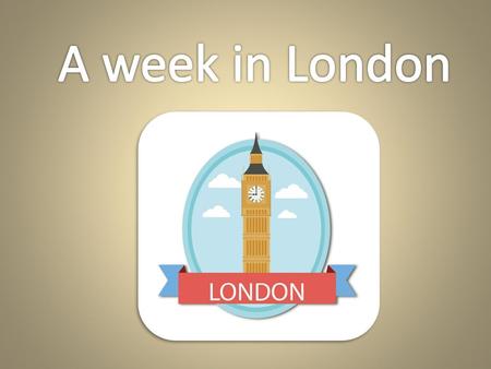 A week in London.