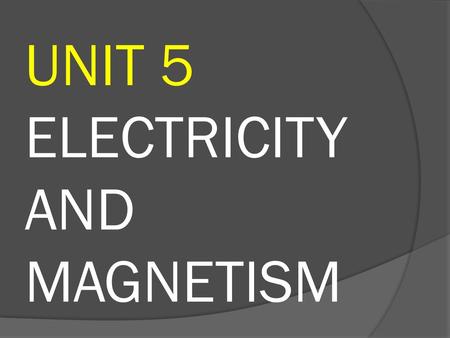 UNIT 5 ELECTRICITY AND MAGNETISM