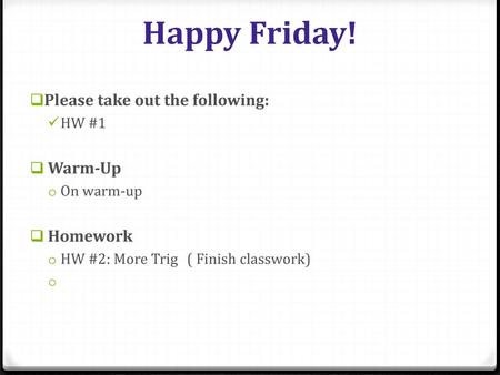 Happy Friday! Please take out the following: Warm-Up Homework HW #1