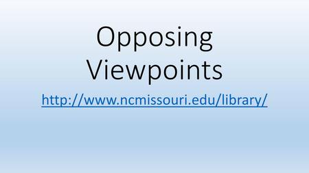 Opposing Viewpoints http://www.ncmissouri.edu/library/