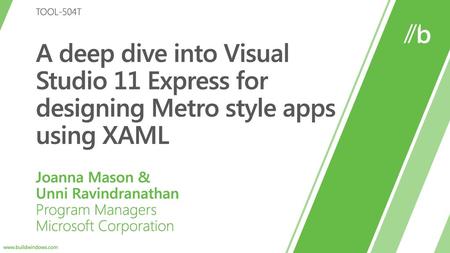 6/10/2018 11:23 PM TOOL-504T A deep dive into Visual Studio 11 Express for designing Metro style apps using XAML Joanna Mason & Unni Ravindranathan Program.