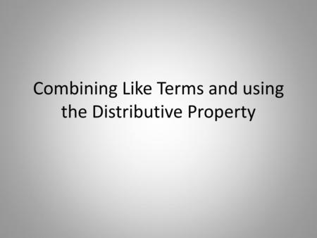 Combining Like Terms and using the Distributive Property