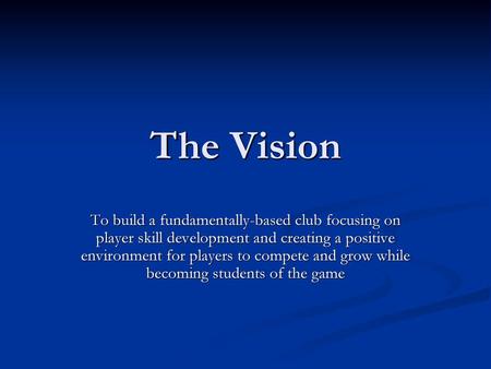 The Vision To build a fundamentally-based club focusing on player skill development and creating a positive environment for players to compete and grow.