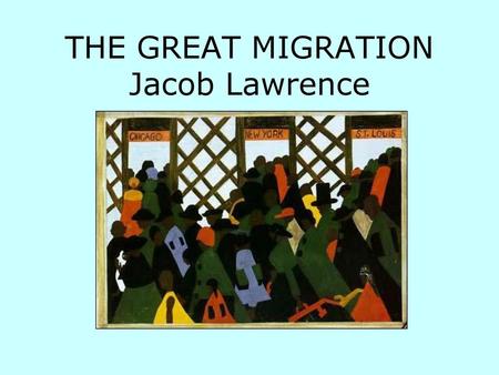 THE GREAT MIGRATION Jacob Lawrence