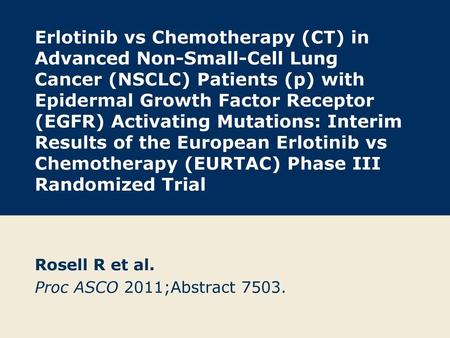 Rosell R et al. Proc ASCO 2011;Abstract 7503.