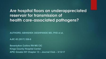 Are hospital floors an underappreciated reservoir for transmission of health care-associated pathogens? AUTHORS: Abhishek Deshpande MD, PhD et al. AJIC.