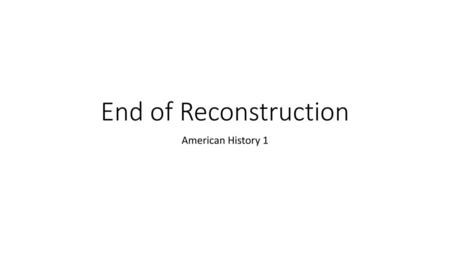 End of Reconstruction American History 1.