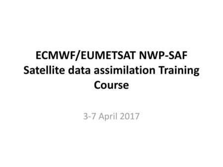 ECMWF/EUMETSAT NWP-SAF Satellite data assimilation Training Course