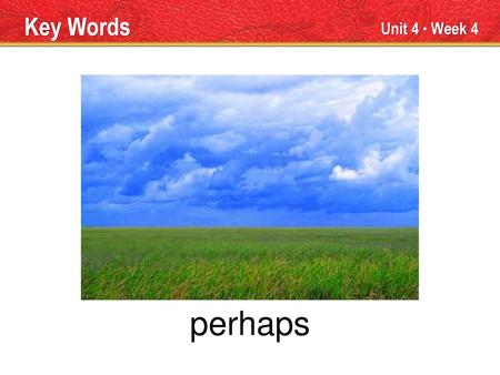 perhaps Key Words Unit 4 ● Week 4 TEACHER TALK