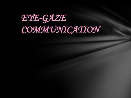 EYE-GAZE COMMUNICATION