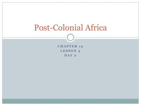 Post-Colonial Africa Chapter 19 Lesson 3 Day 2.