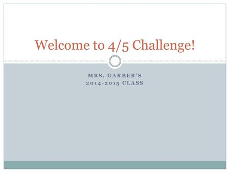 Welcome to 4/5 Challenge! Mrs. Garber’s 2014-2015 Class.